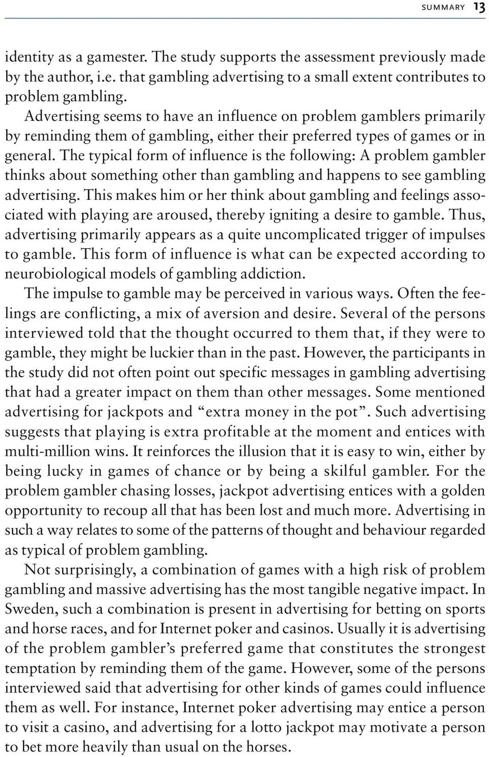 The typical form of influence is the following: A problem gambler thinks about something other than gambling and happens to see gambling advertising.