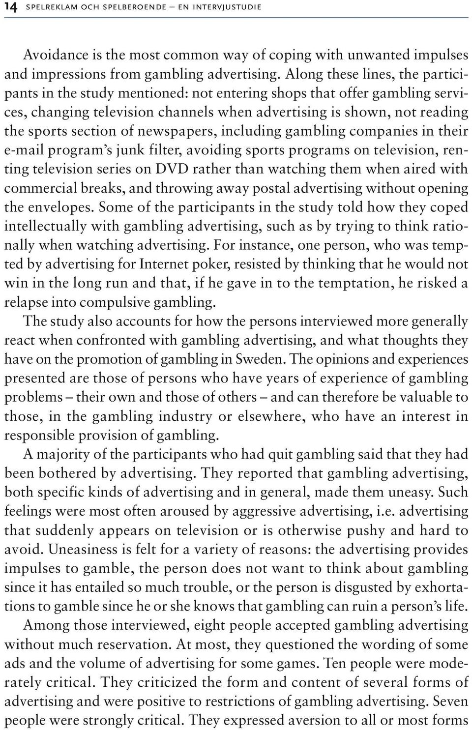 newspapers, including gambling companies in their e-mail program s junk filter, avoiding sports programs on television, renting television series on DVD rather than watching them when aired with