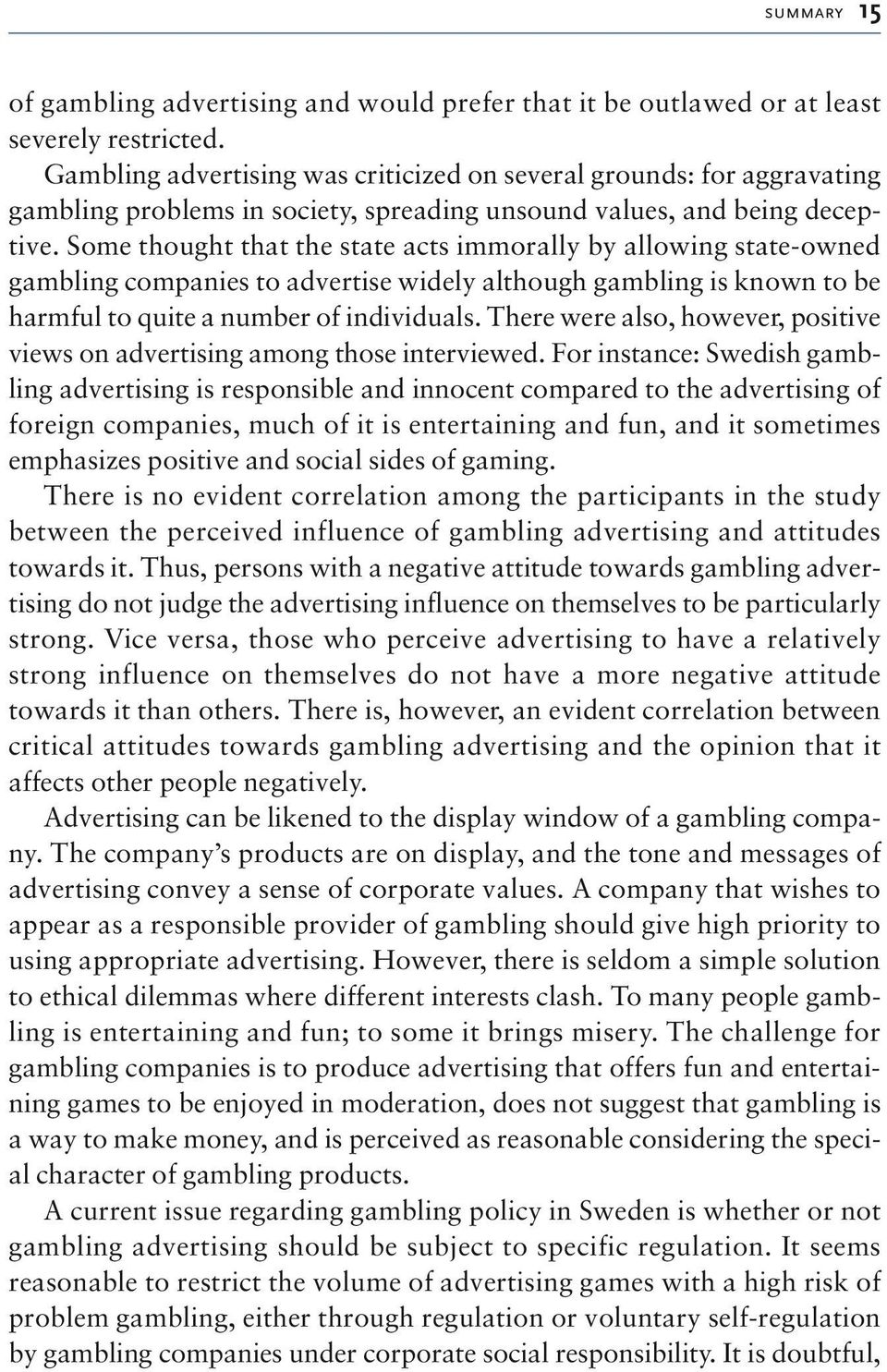 Some thought that the state acts immorally by allowing state-owned gambling companies to advertise widely although gambling is known to be harmful to quite a number of individuals.