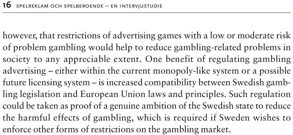 One benefit of regulating gambling advertising either within the current monopoly-like system or a possible future licensing system is increased compatibility between