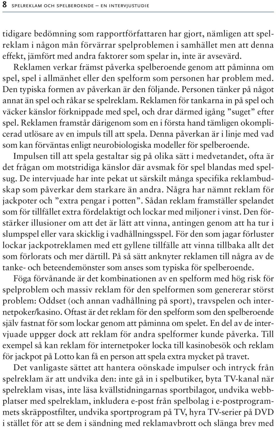 Den typiska formen av påverkan är den följande. Personen tänker på något annat än spel och råkar se spelreklam.