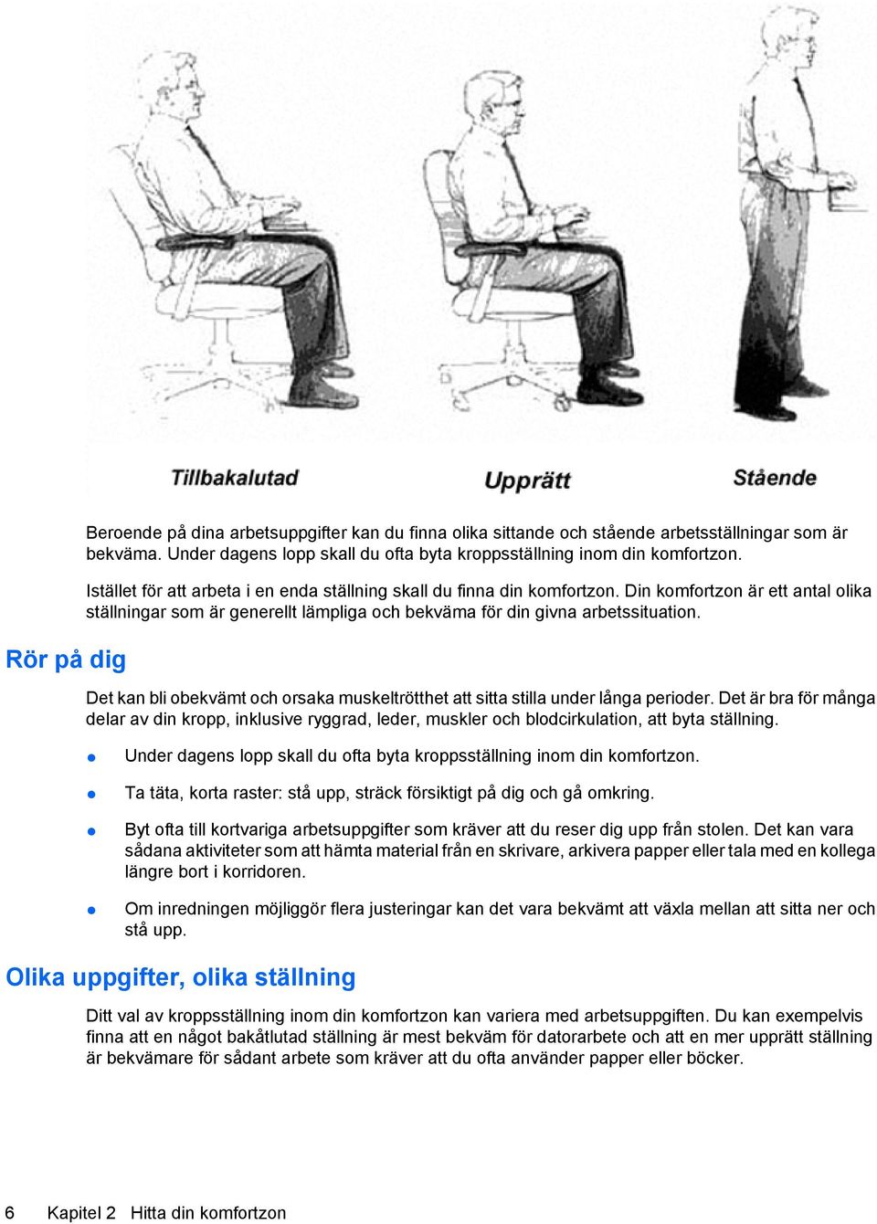 Det kan bli obekvämt och orsaka muskeltrötthet att sitta stilla under långa perioder.