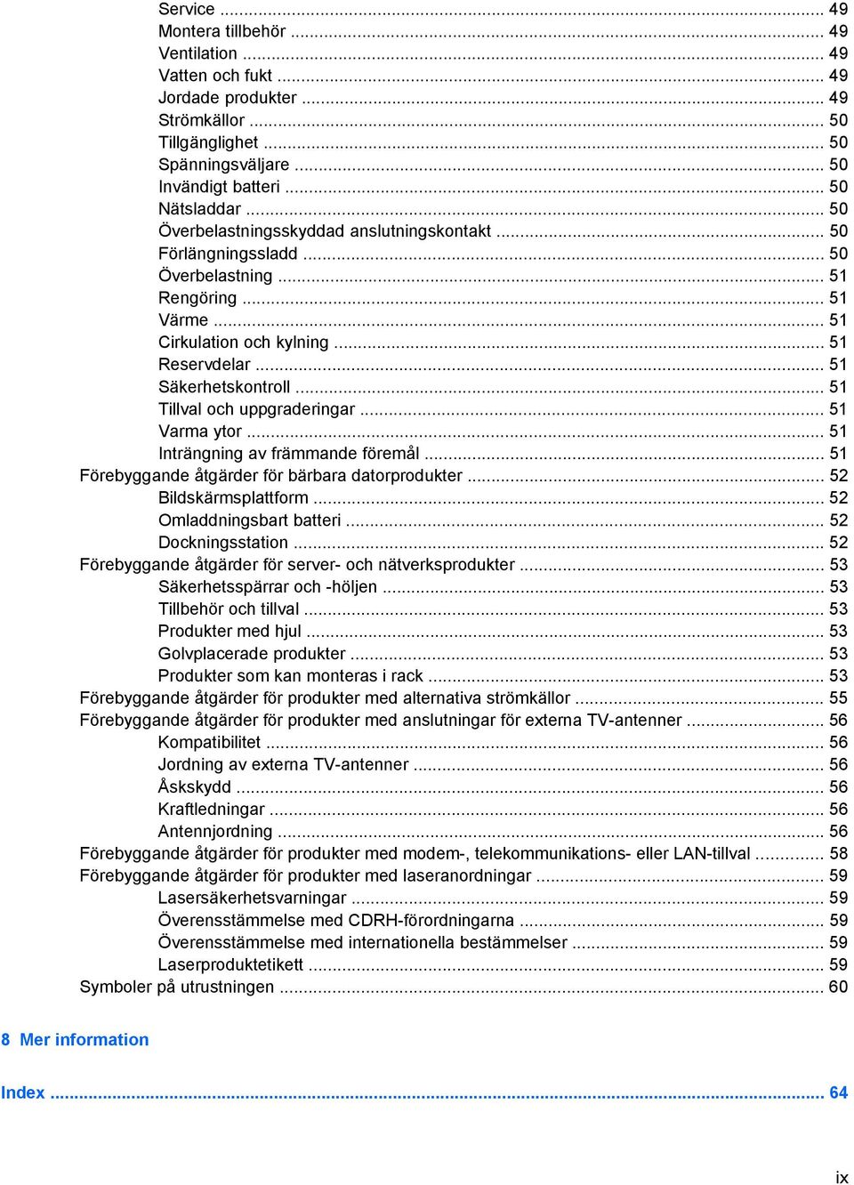 .. 51 Tillval och uppgraderingar... 51 Varma ytor... 51 Inträngning av främmande föremål... 51 Förebyggande åtgärder för bärbara datorprodukter... 52 Bildskärmsplattform... 52 Omladdningsbart batteri.