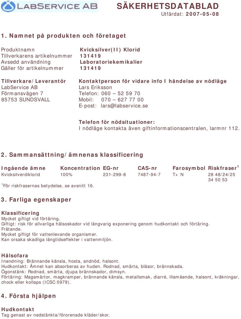 Kvicksilver(II) Klorid 131419 Laboratoriekemikalier 131419 Kontaktperson för vidare info I händelse av nödläge Lars Eriksson Telefon: 060 52 59 70 Mobil: 070 627 77 00 E-post: lars@labservice.