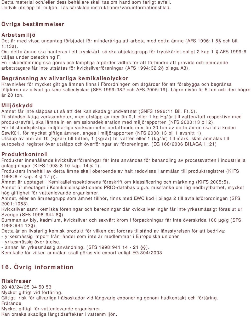 Om detta ämne ska hanteras i ett tryckkärl, så ska objektsgrupp för tryckkärlet enligt 2 kap 1 AFS 1999:6 väljas under beteckning F.