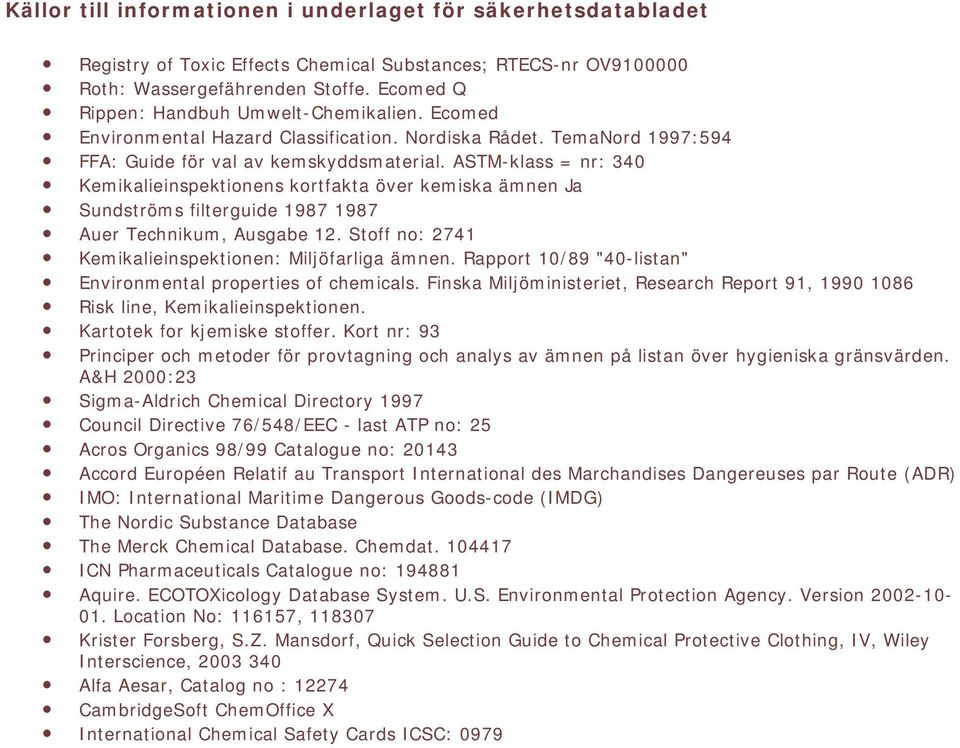 ASTM-klass = nr: 340 Kemikalieinspektionens kortfakta över kemiska ämnen Ja Sundströms filterguide 1987 1987 Auer Technikum, Ausgabe 12. Stoff no: 2741 Kemikalieinspektionen: Miljöfarliga ämnen.