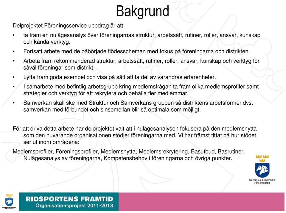 Arbeta fram rekommenderad struktur, arbetssätt, rutiner, roller, ansvar, kunskap och verktyg för såväl föreningar som distrikt.