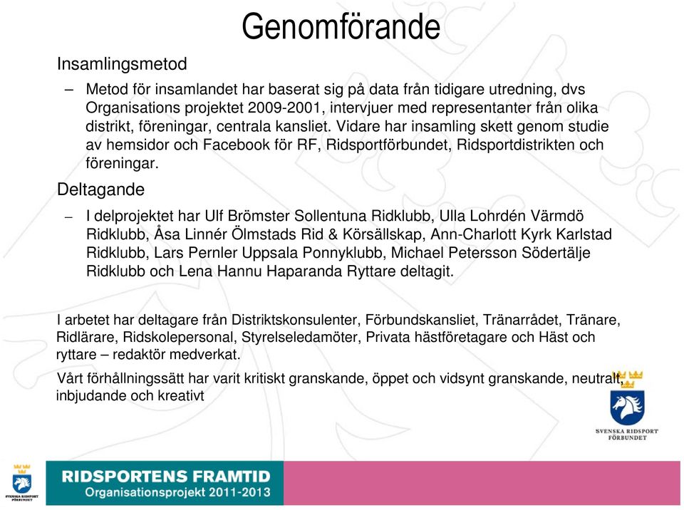 Deltagande I delprojektet har Ulf Brömster Sollentuna Ridklubb, Ulla Lohrdén Värmdö Ridklubb, Åsa Linnér Ölmstads Rid & Körsällskap, Ann-Charlott Kyrk Karlstad Ridklubb, Lars Pernler Uppsala