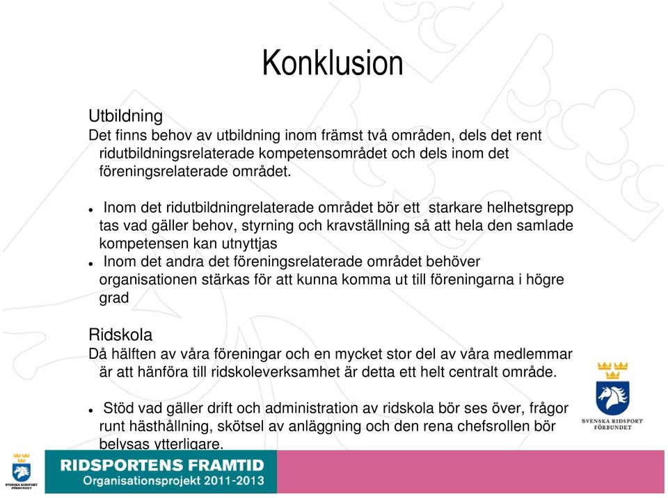 föreningsrelaterade området behöver organisationen stärkas för att kunna komma ut till föreningarna i högre grad Ridskola Då hälften av våra föreningar och en mycket stor del av våra medlemmar är att