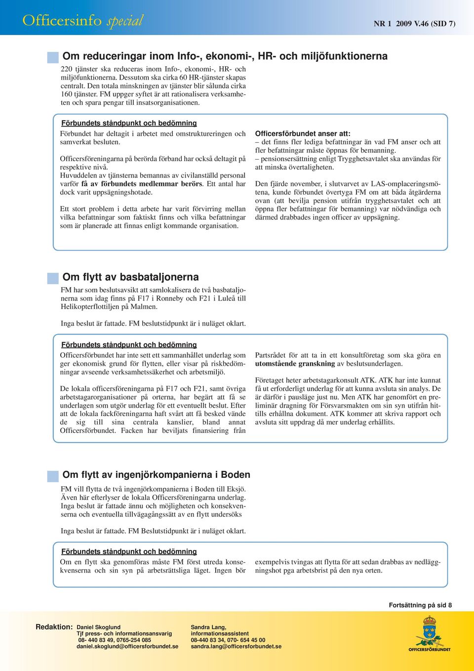 FM uppger syftet är att rationalisera verksamheten och spara pengar till insatsorganisationen. Förbundet har deltagit i arbetet med omstruktureringen och samverkat besluten.