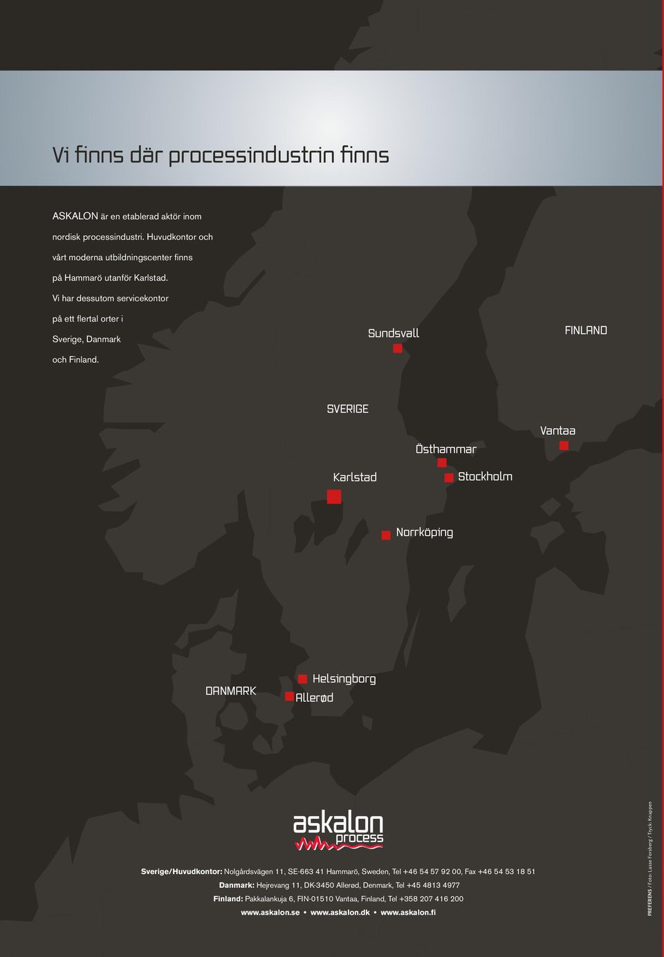 Sundsvall FINLAND SVERIGE Östhammar Vantaa Karlstad Stockholm Norrköping DANMARK Helsingborg Allerød Sverige/Huvudkontor: Nolgårdsvägen 11, SE-663 41 Hammarö, Sweden, Tel +46 54