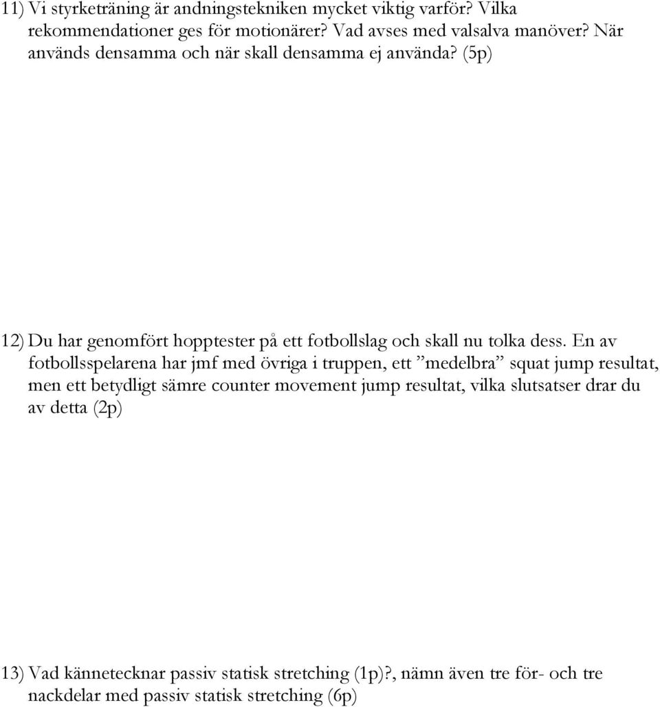 En av fotbollsspelarena har jmf med övriga i truppen, ett medelbra squat jump resultat, men ett betydligt sämre counter movement jump resultat,