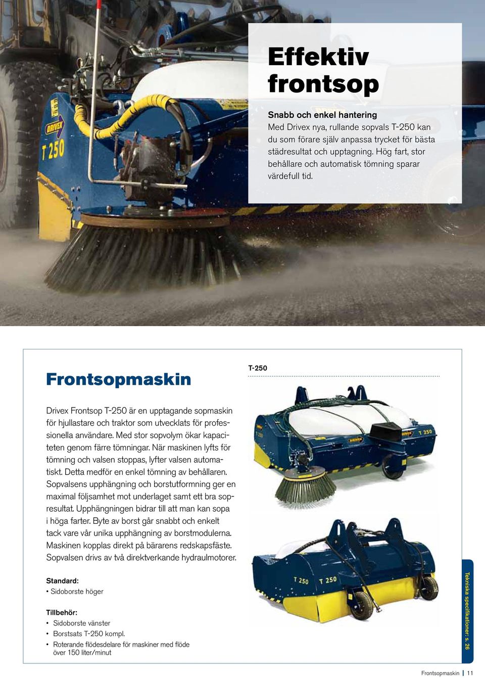 Frontsopmaskin T-250 Drivex Frontsop T-250 är en upptagande sopmaskin för hjullastare och traktor som utvecklats för professionella användare. Med stor sopvolym ökar kapaciteten genom färre tömningar.