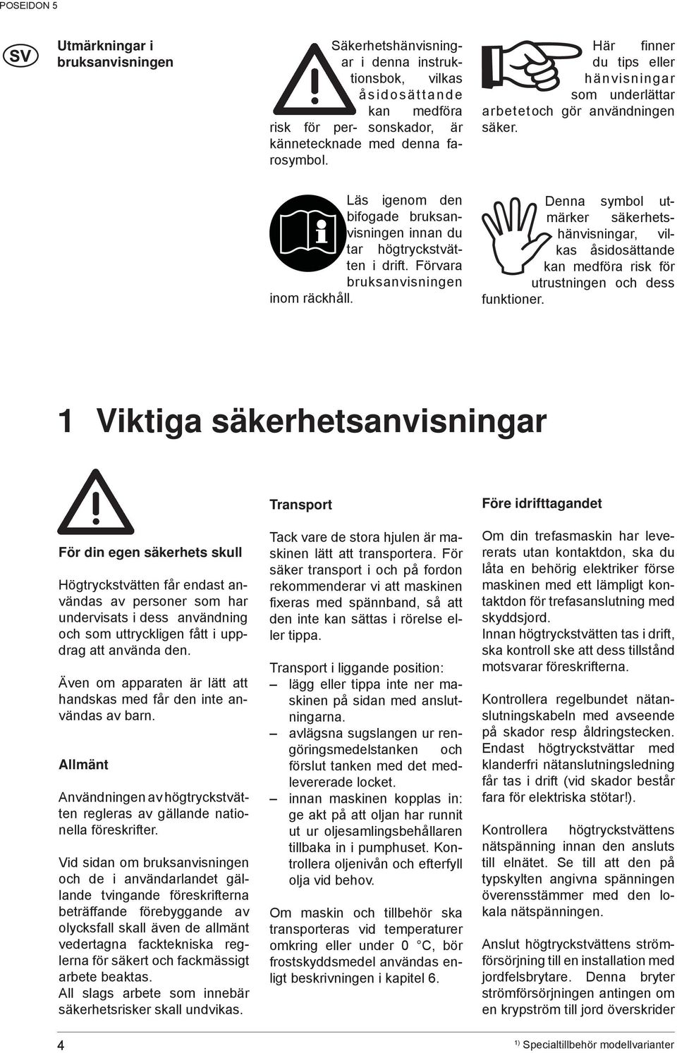 Förvara bruksanvisningen inom räckhåll. Denna symbol utmärker säkerhetshänvisningar, vilkas åsidosättande kan medföra risk för utrustningen och dess funktioner.