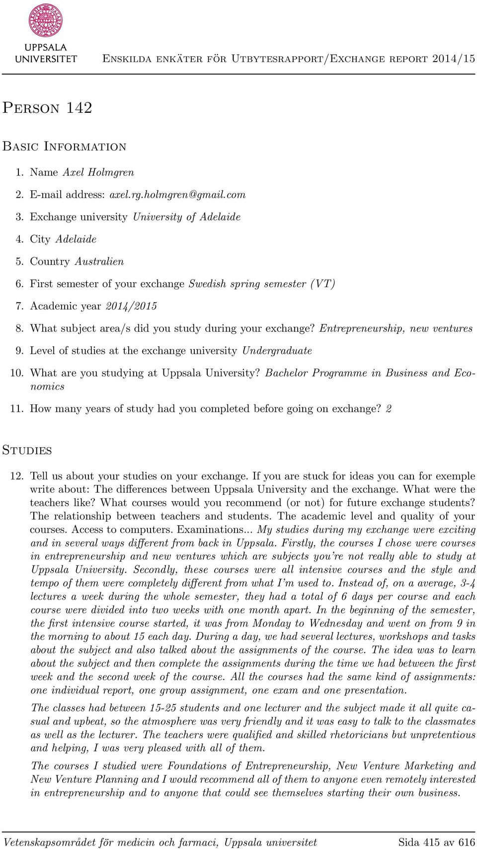 Level of studies at the exchange university Undergraduate 10. What are you studying at Uppsala University? Bachelor Programme in Business and Economics 11.