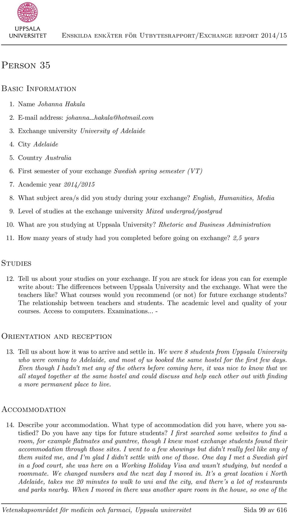 Level of studies at the exchange university Mixed undergrad/postgrad 10. What are you studying at Uppsala University? Rhetoric and Business Administration 11.