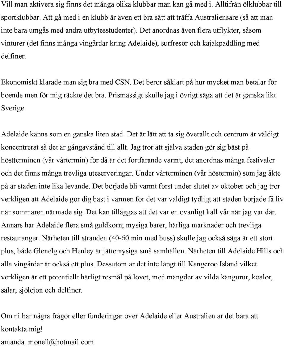 Det anordnas även flera utflykter, såsom vinturer (det finns många vingårdar kring Adelaide), surfresor och kajakpaddling med delfiner. Ekonomiskt klarade man sig bra med CSN.