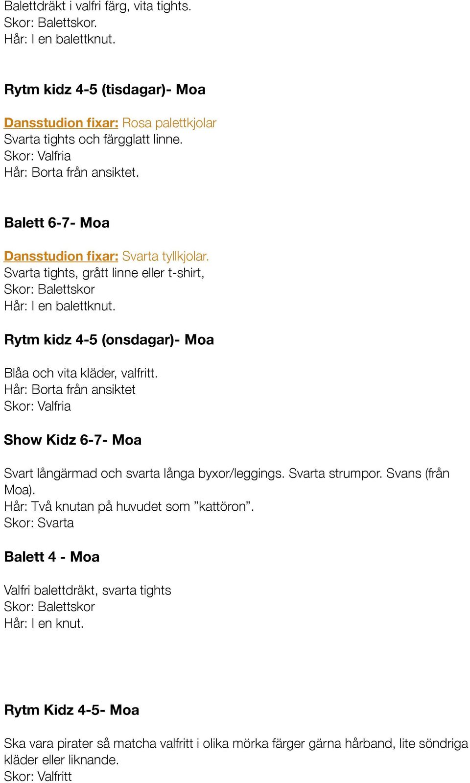 Rytm kidz 4-5 (onsdagar)- Moa Blåa och vita kläder, valfritt. Hår: Borta från ansiktet Skor: Valfria Show Kidz 6-7- Moa Svart långärmad och svarta långa byxor/leggings. Svarta strumpor.