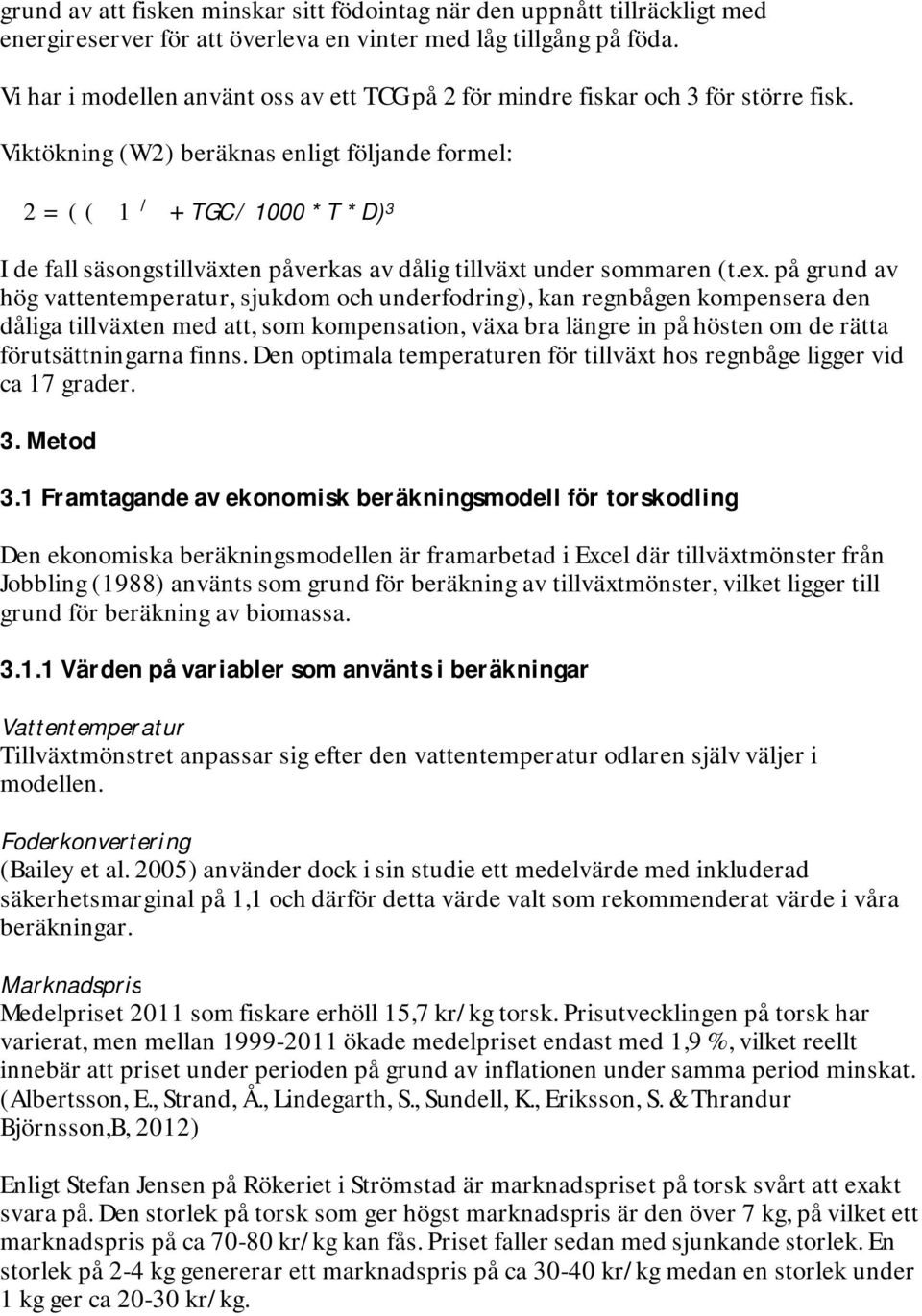 Viktökning (W2) beräknas enligt följande formel: 2 = ( ( 1 / + TGC / 1000 * T * D) 3 I de fall säsongstillväxten påverkas av dålig tillväxt under sommaren (t.ex.