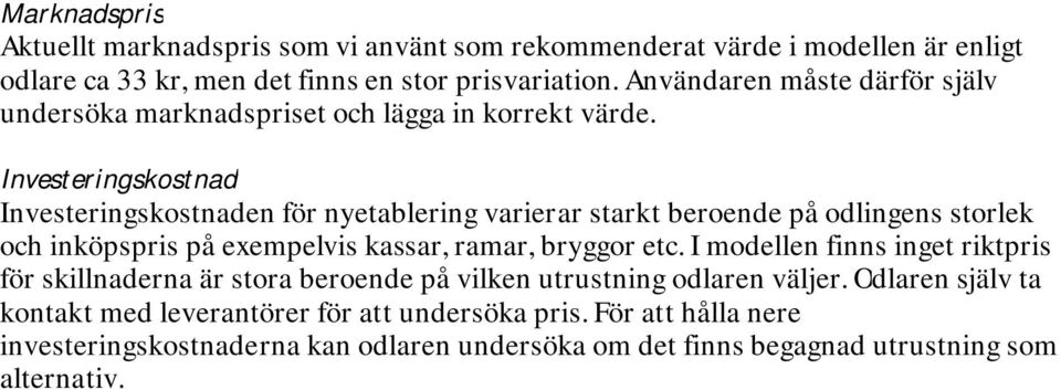 Investeringskostnad Investeringskostnaden för nyetablering varierar starkt beroende på odlingens storlek och inköpspris på exempelvis kassar, ramar, bryggor etc.