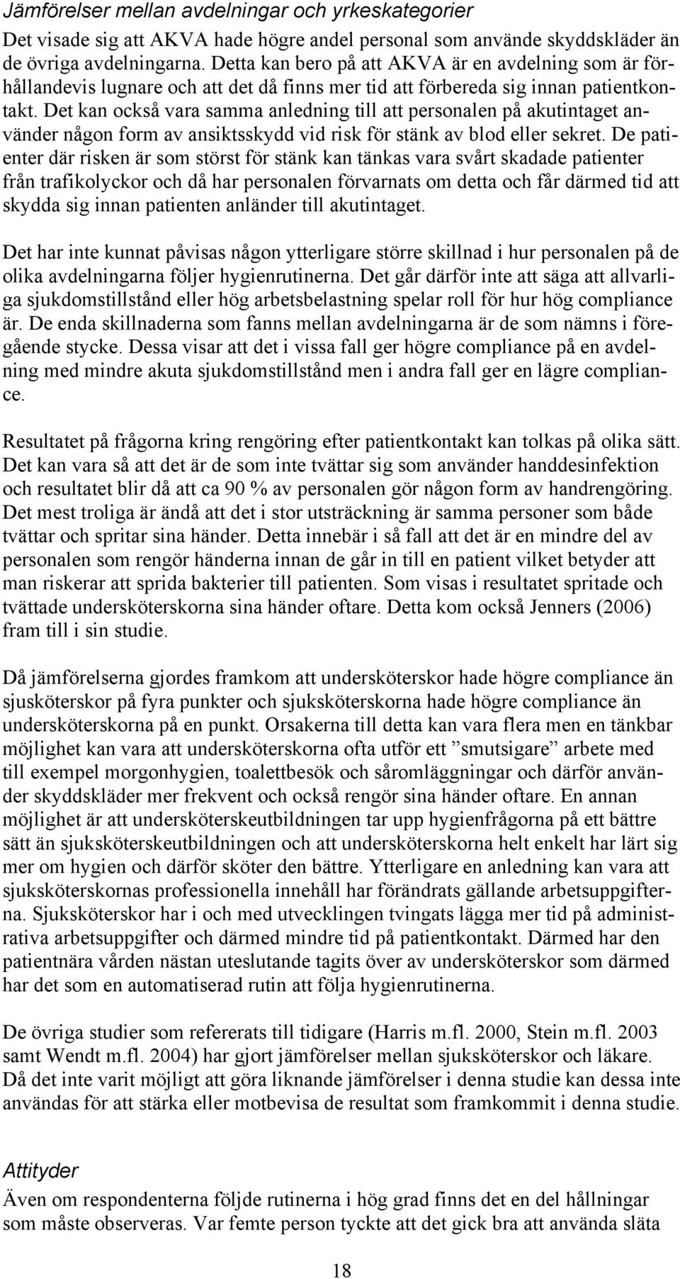 Det kan också vara samma anledning till att personalen på akutintaget använder någon form av ansiktsskydd vid risk för stänk av blod eller sekret.