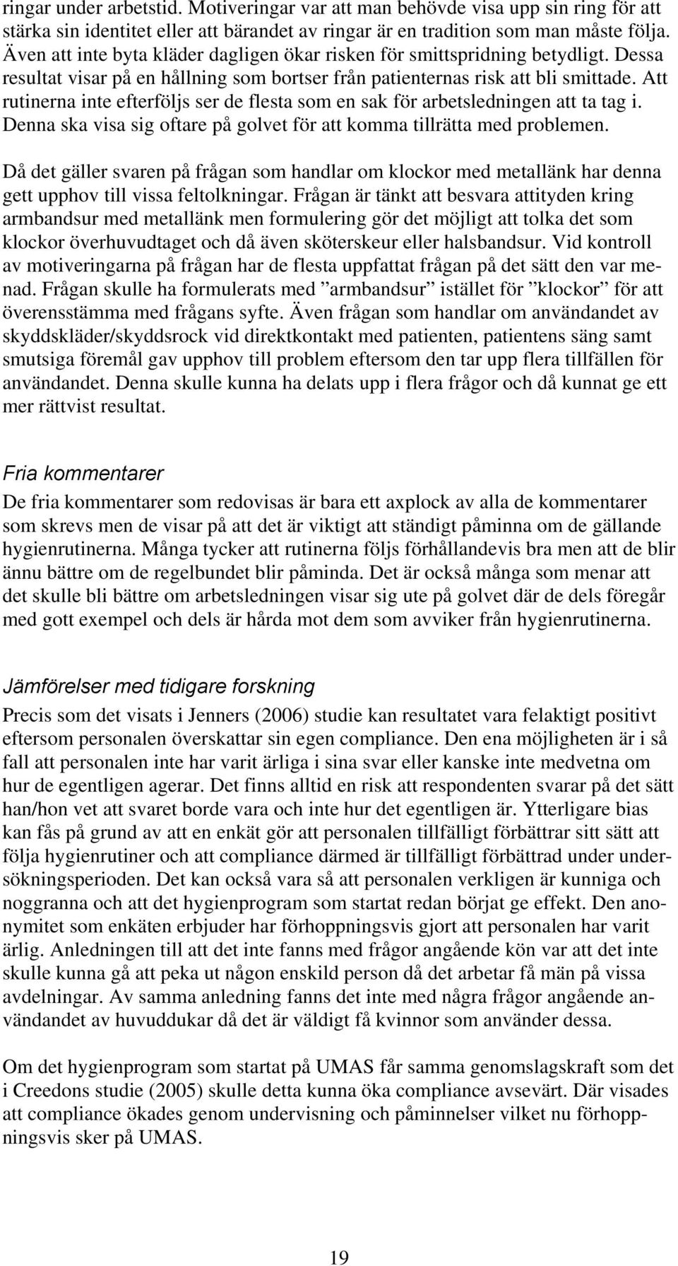 Att rutinerna inte efterföljs ser de flesta som en sak för arbetsledningen att ta tag i. Denna ska visa sig oftare på golvet för att komma tillrätta med problemen.