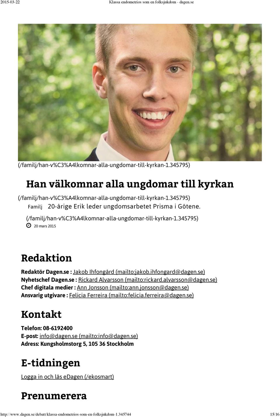 se : Jakob Ihfongård (mailto:jakob.ihfongard@dagen.se) Nyhetschef Dagen.se : Rickard Alvarsson (mailto:rickard.alvarsson@dagen.se) Chef digitala medier : Ann Jonsson (mailto:ann.jonsson@dagen.