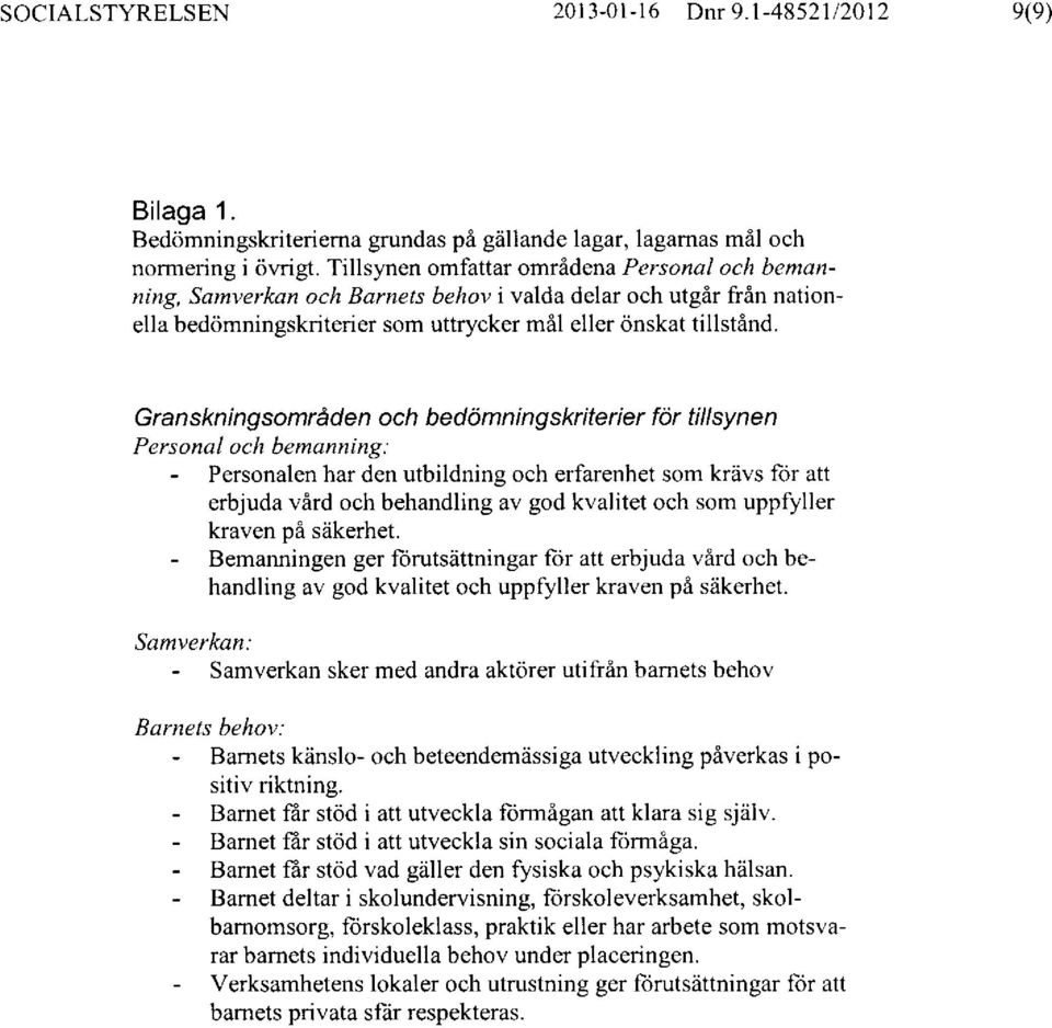 Granskningsområden och bedömningskriterier för tillsynen Personal och bemanning: Personalen har den utbildning och erfarenhet som krävs för att erbjuda vård och behandling av god kvalitet och som