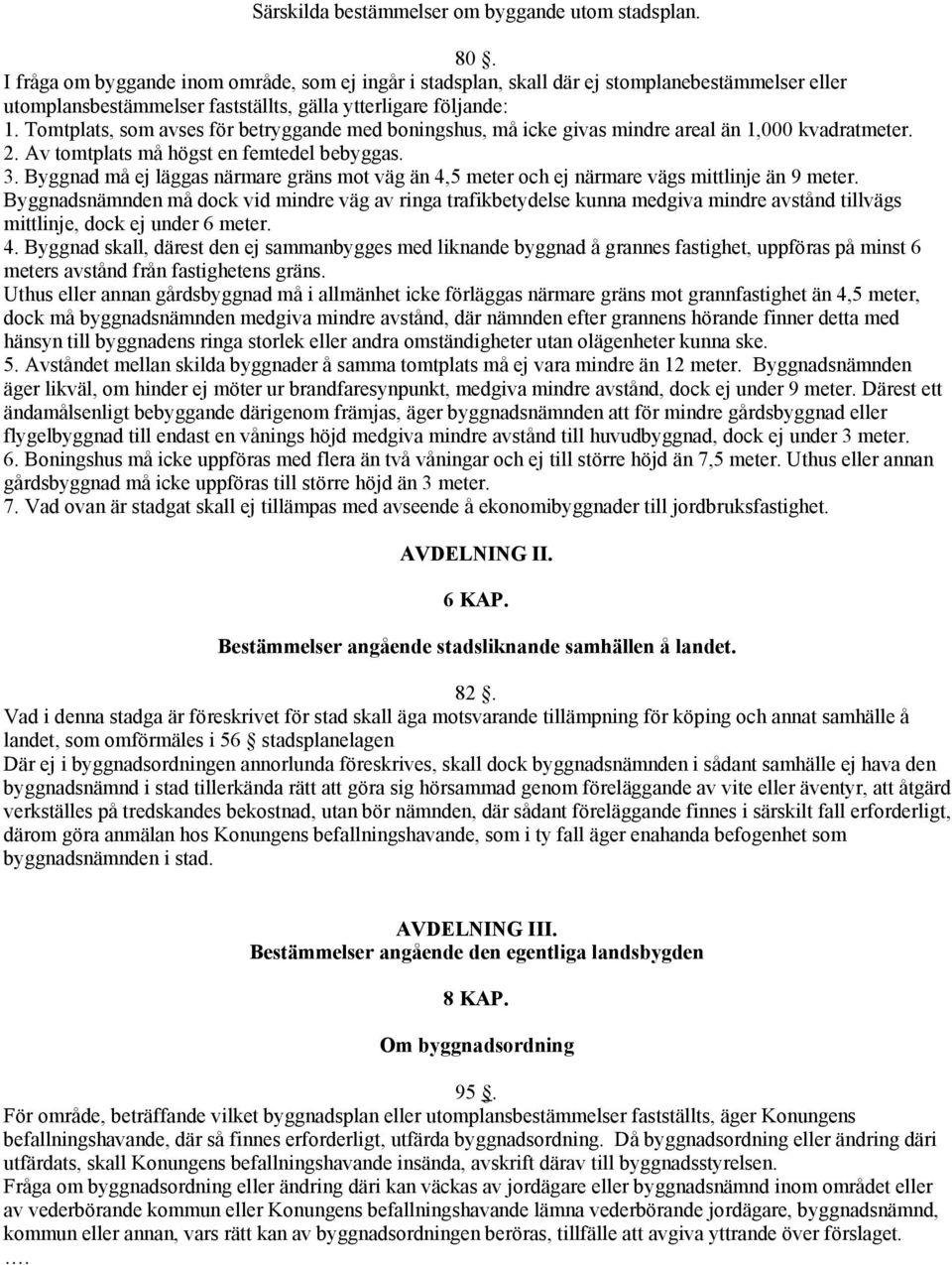 Tomtplats, som avses för betryggande med boningshus, må icke givas mindre areal än 1,000 kvadratmeter. 2. Av tomtplats må högst en femtedel bebyggas. 3.