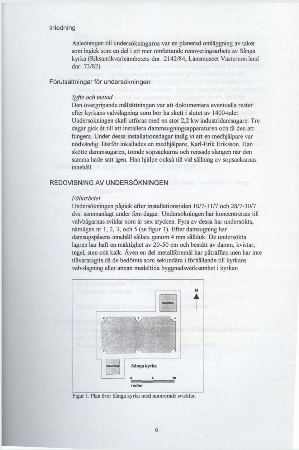 Förutsättningar för undersökn ingen Syfte och metod Den övergripande målsättningen var att dokumentera eventuella rester efter kyrkans valvslagning som bör ha skett i slutet av 1400-talet.