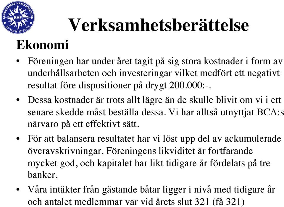 Vi har alltså utnyttjat BCA:s närvaro på ett effektivt sätt. För att balansera resultatet har vi löst upp del av ackumulerade överavskrivningar.