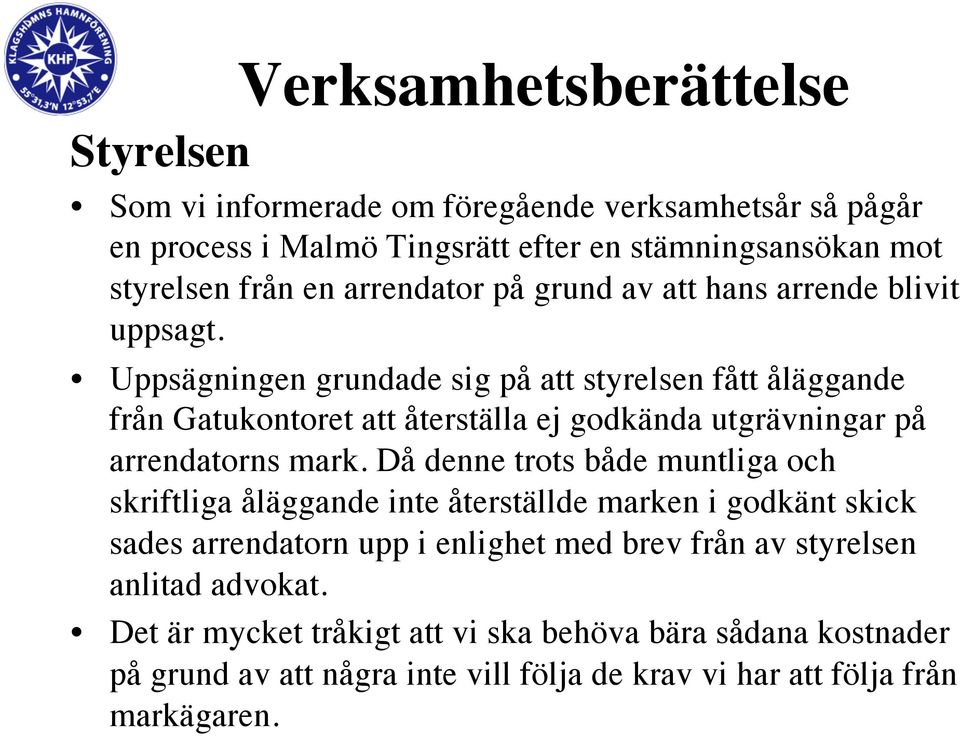 Uppsägningen grundade sig på att styrelsen fått åläggande från Gatukontoret att återställa ej godkända utgrävningar på arrendatorns mark.