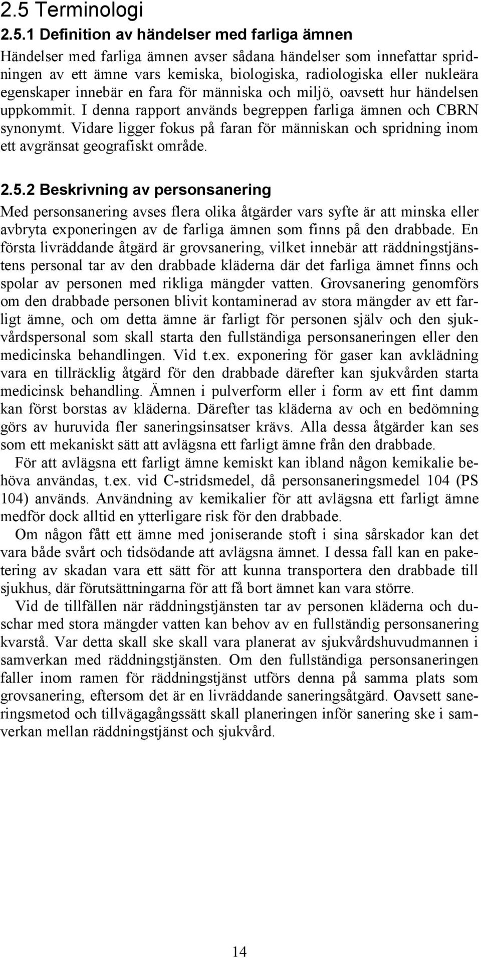 Vidare ligger fokus på faran för människan och spridning inom ett avgränsat geografiskt område. 2.5.