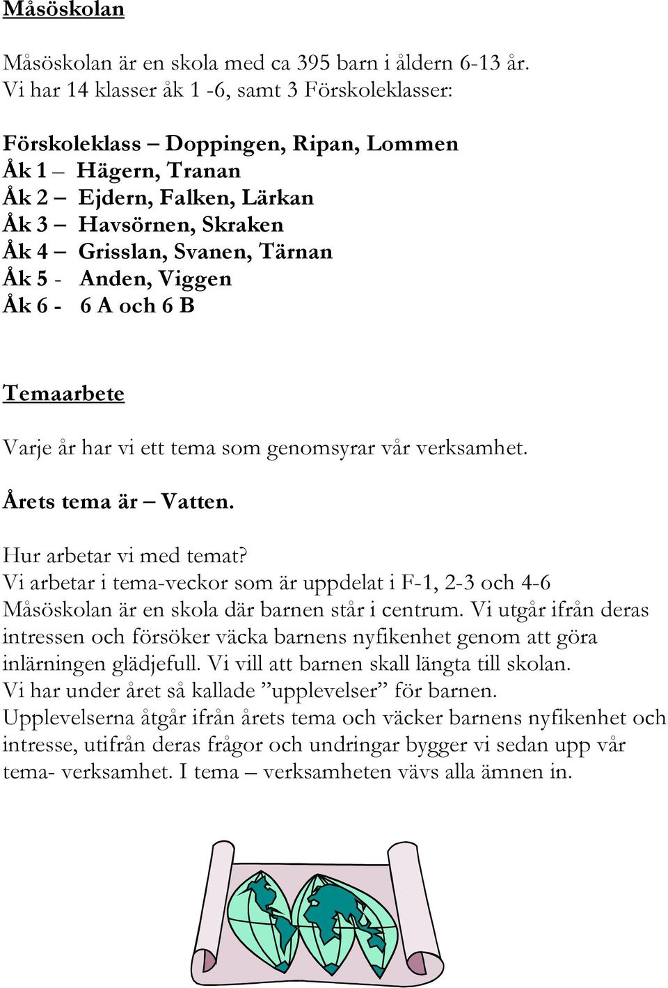Anden, Viggen Åk 6-6 A och 6 B Temaarbete Varje år har vi ett tema som genomsyrar vår verksamhet. Årets tema är Vatten. Hur arbetar vi med temat?