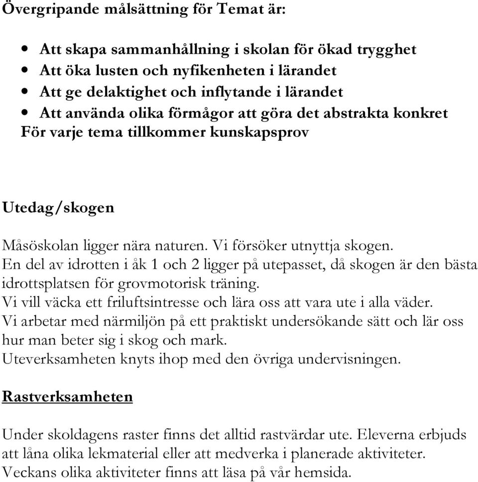 En del av idrotten i åk 1 och 2 ligger på utepasset, då skogen är den bästa idrottsplatsen för grovmotorisk träning. Vi vill väcka ett friluftsintresse och lära oss att vara ute i alla väder.