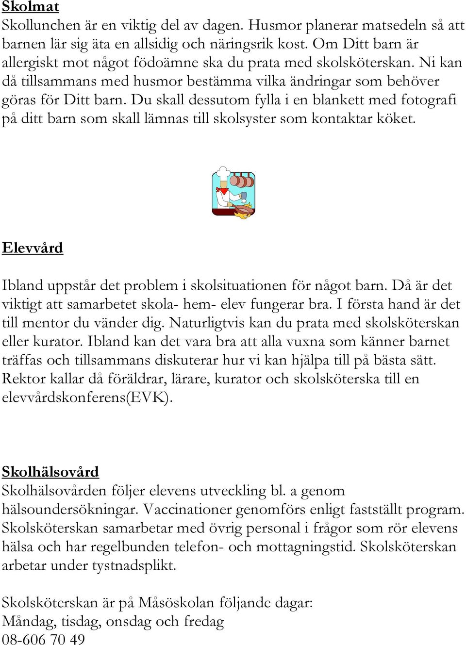 Du skall dessutom fylla i en blankett med fotografi på ditt barn som skall lämnas till skolsyster som kontaktar köket. Elevvård Ibland uppstår det problem i skolsituationen för något barn.