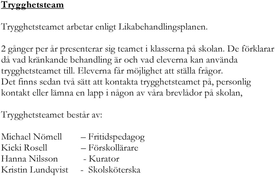 Det finns sedan två sätt att kontakta trygghetsteamet på, personlig kontakt eller lämna en lapp i någon av våra brevlådor på skolan,