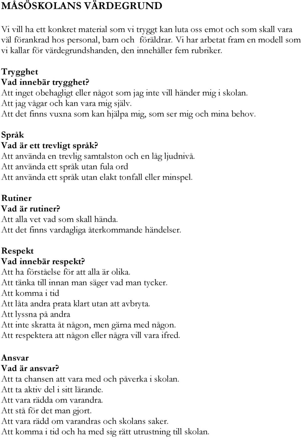 Att jag vågar och kan vara mig själv. Att det finns vuxna som kan hjälpa mig, som ser mig och mina behov. Språk Vad är ett trevligt språk? Att använda en trevlig samtalston och en låg ljudnivå.