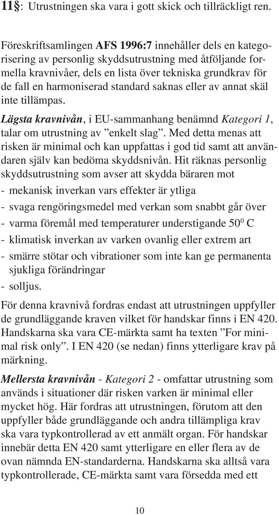 standard saknas eller av annat skäl inte tillämpas. Lägsta kravnivån, i EU-sammanhang benämnd Kategori 1, talar om utrustning av enkelt slag.