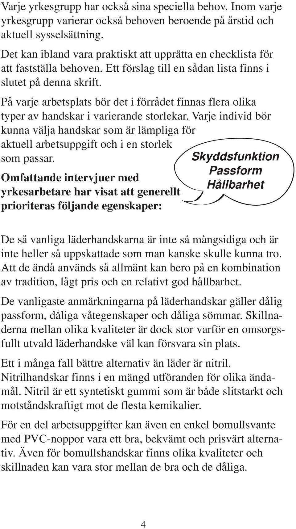 På varje arbetsplats bör det i förrådet finnas flera olika typer av handskar i varierande storlekar.