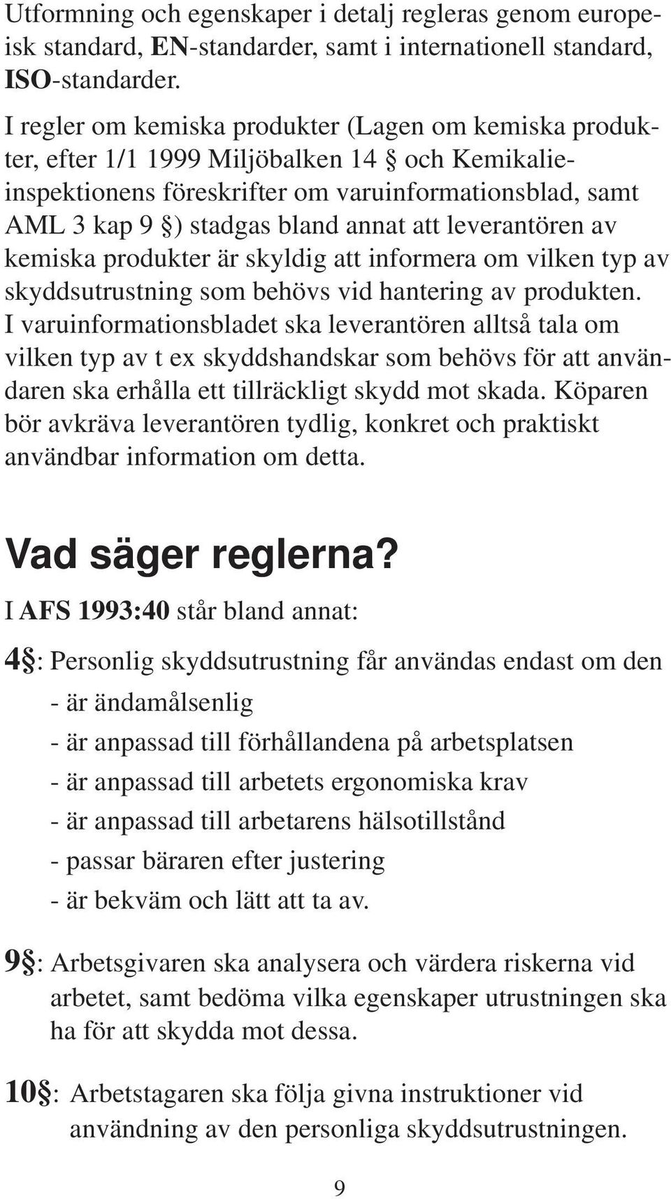 leverantören av kemiska produkter är skyldig att informera om vilken typ av skyddsutrustning som behövs vid hantering av produkten.