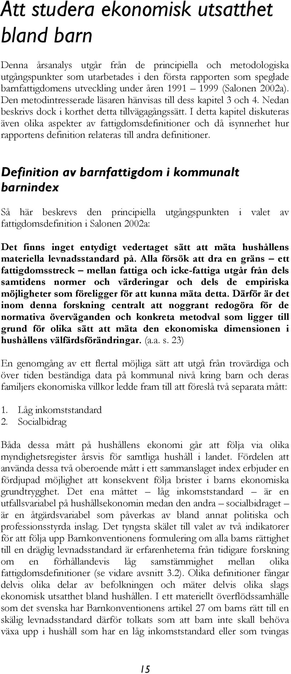 I detta kapitel diskuteras även olika aspekter av fattigdomsdefinitioner och då isynnerhet hur rapportens definition relateras till andra definitioner.