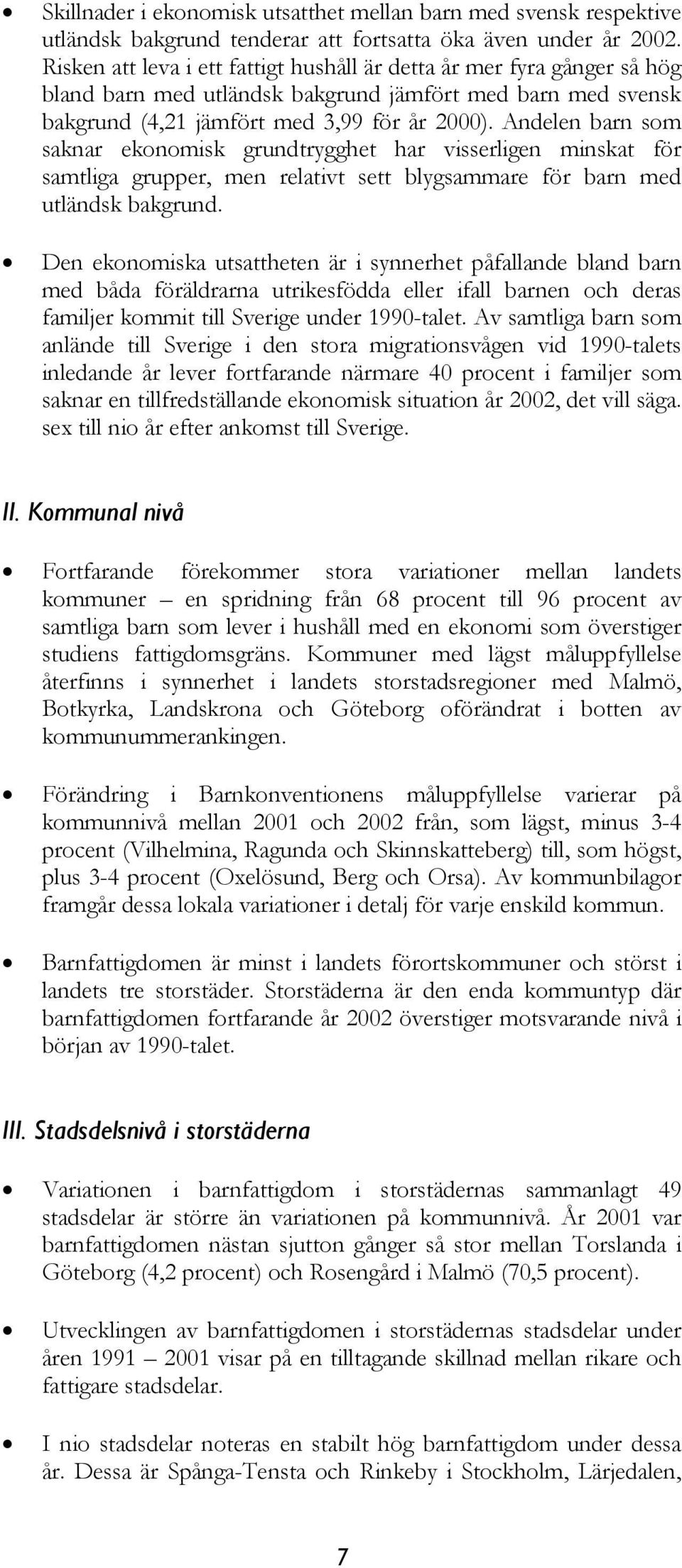 Andelen barn som saknar ekonomisk grundtrygghet har visserligen minskat för samtliga grupper, men relativt sett blygsammare för barn med utländsk bakgrund.