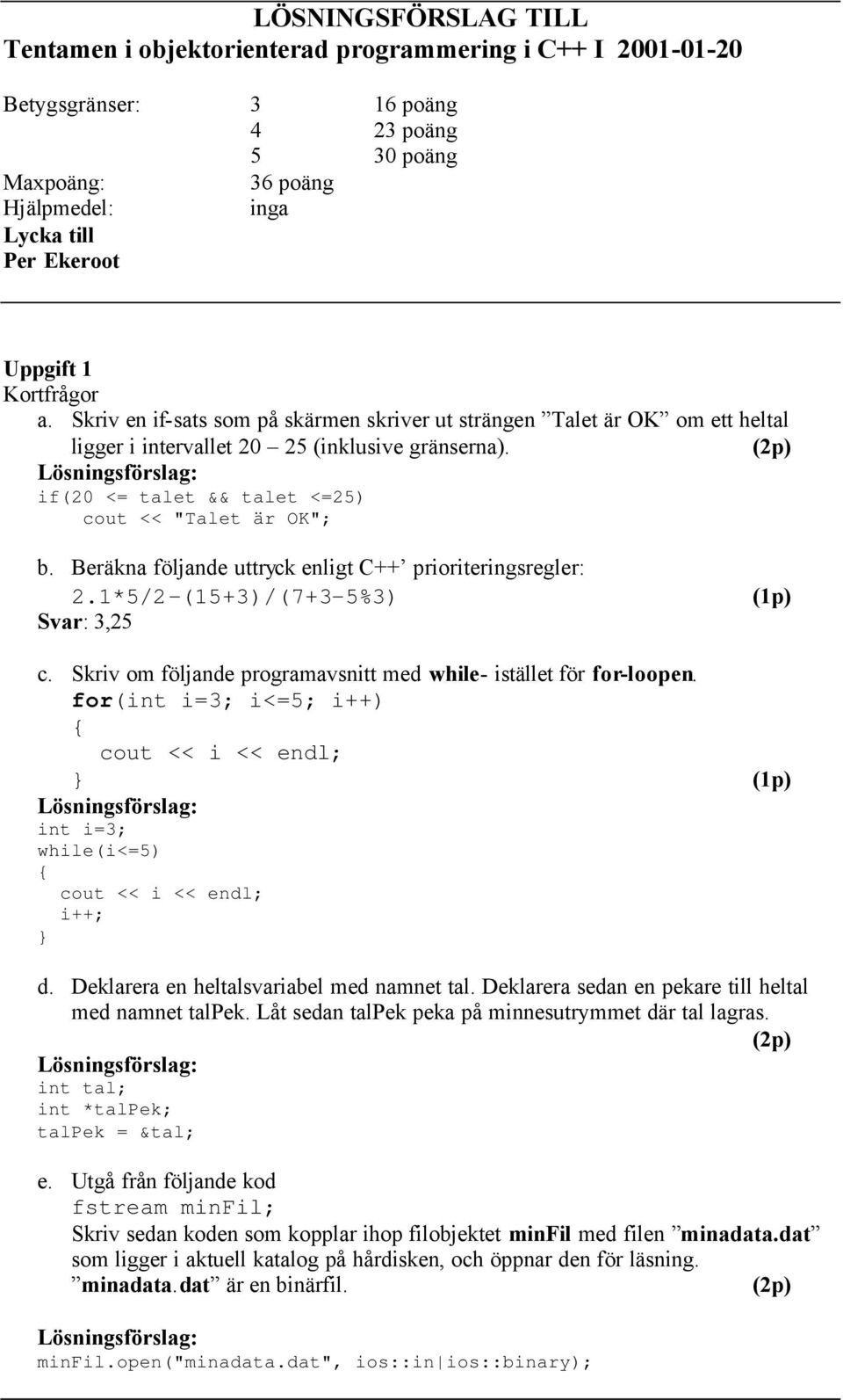 if(20 <= talet && talet <=25) cout << "Talet är OK"; (2p) b. Beräkna följande uttryck enligt C++ prioriteringsregler: 2.1*5/2-(15+3)/(7+3-5%3) (1p) Svar: 3,25 c.