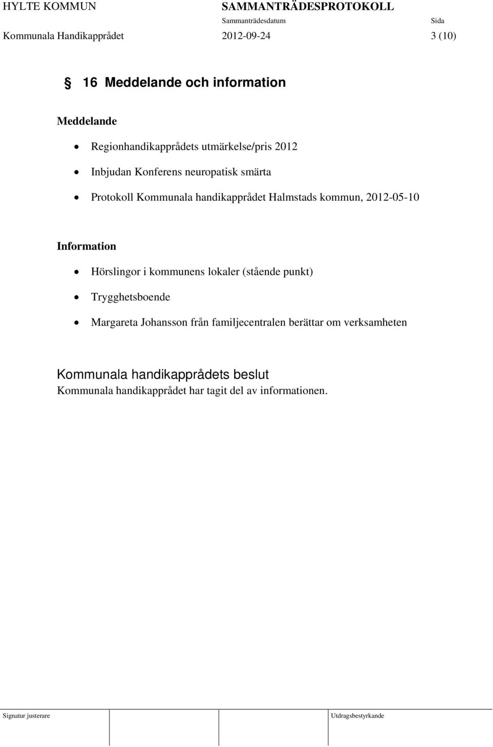 kommun, 2012-05-10 Information Hörslingor i kommunens lokaler (stående punkt) Trygghetsboende Margareta