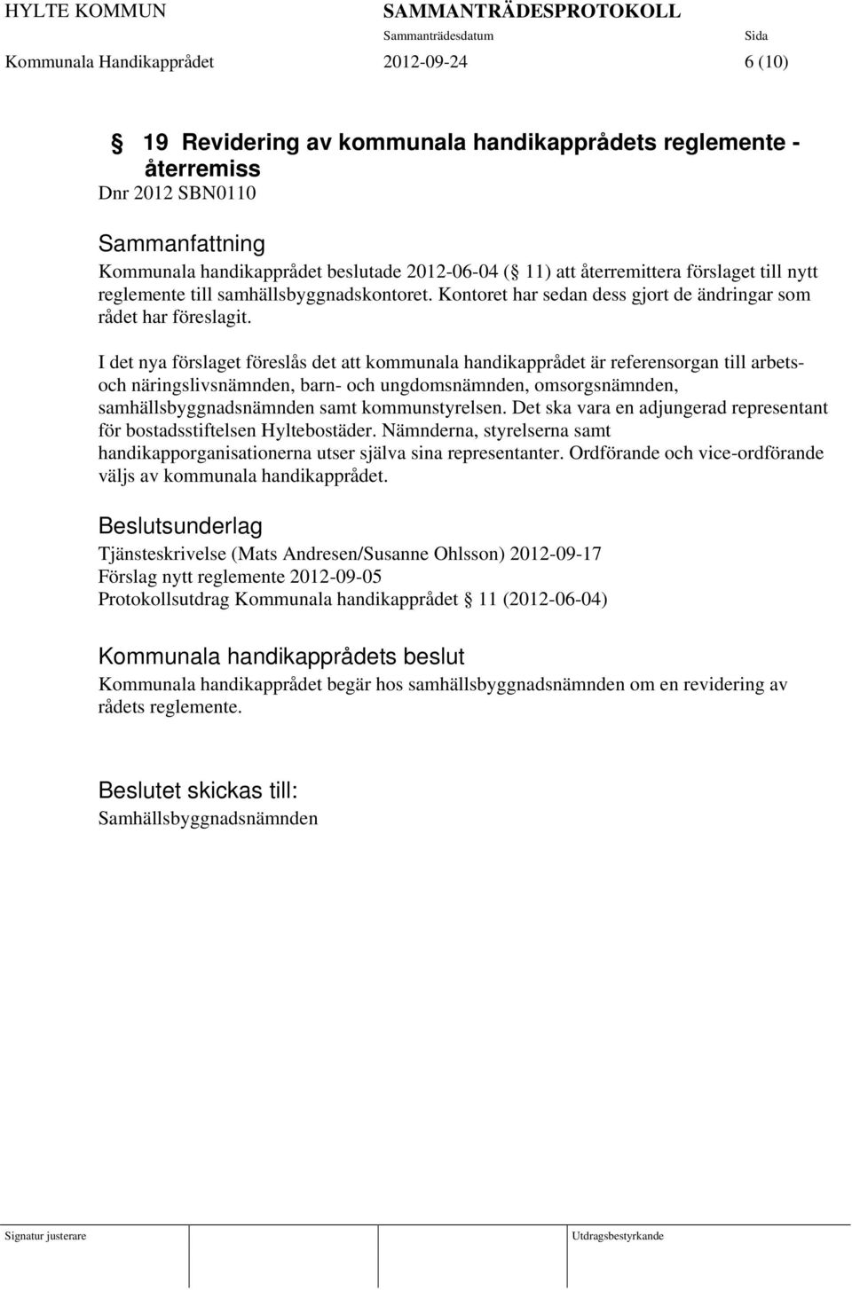 I det nya förslaget föreslås det att kommunala handikapprådet är referensorgan till arbetsoch näringslivsnämnden, barn- och ungdomsnämnden, omsorgsnämnden, samhällsbyggnadsnämnden samt