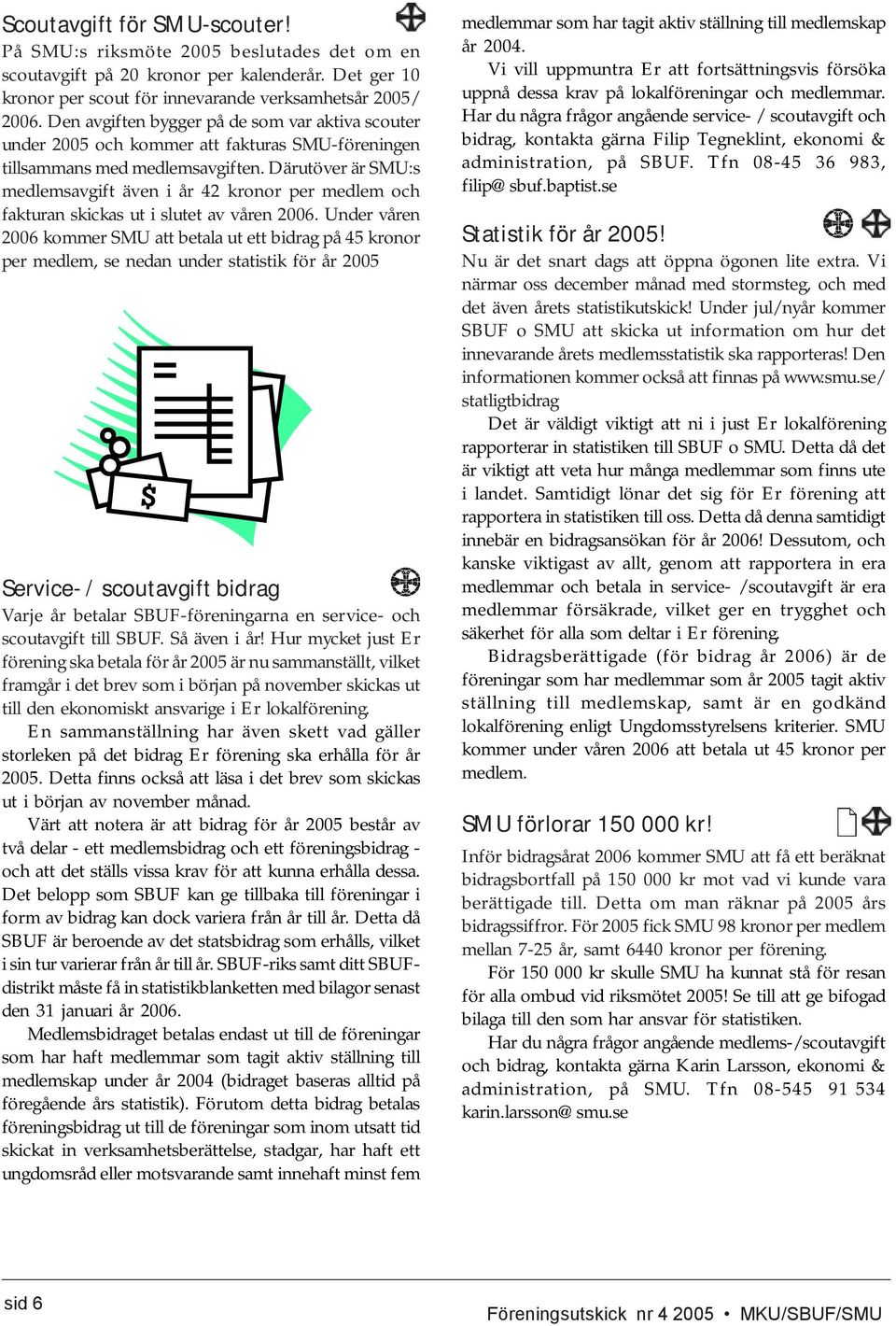 Därutöver är SMU:s medlemsavgift även i år 42 kronor per medlem och fakturan skickas ut i slutet av våren 2006.