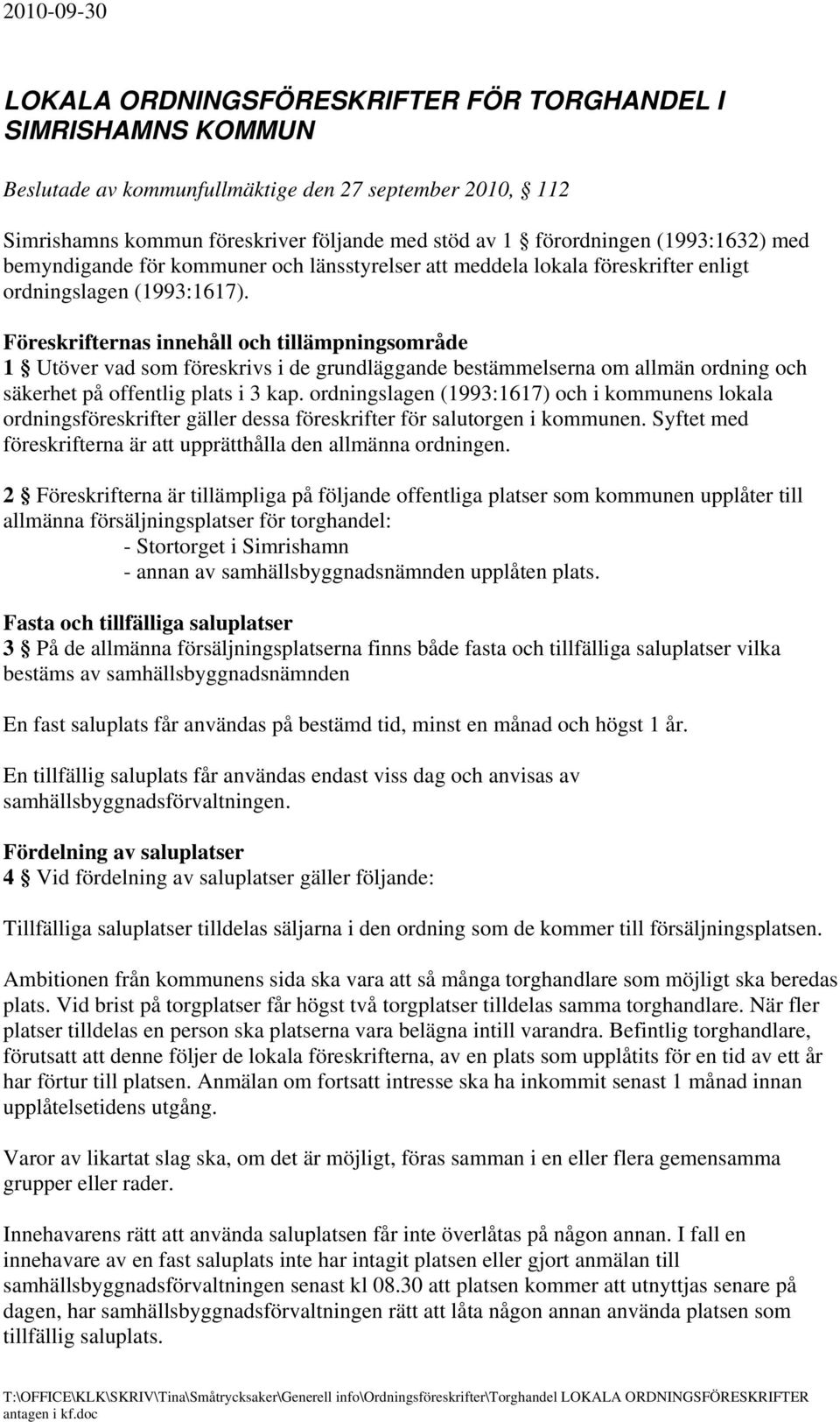 Föreskrifternas innehåll och tillämpningsområde 1 Utöver vad som föreskrivs i de grundläggande bestämmelserna om allmän ordning och säkerhet på offentlig plats i 3 kap.