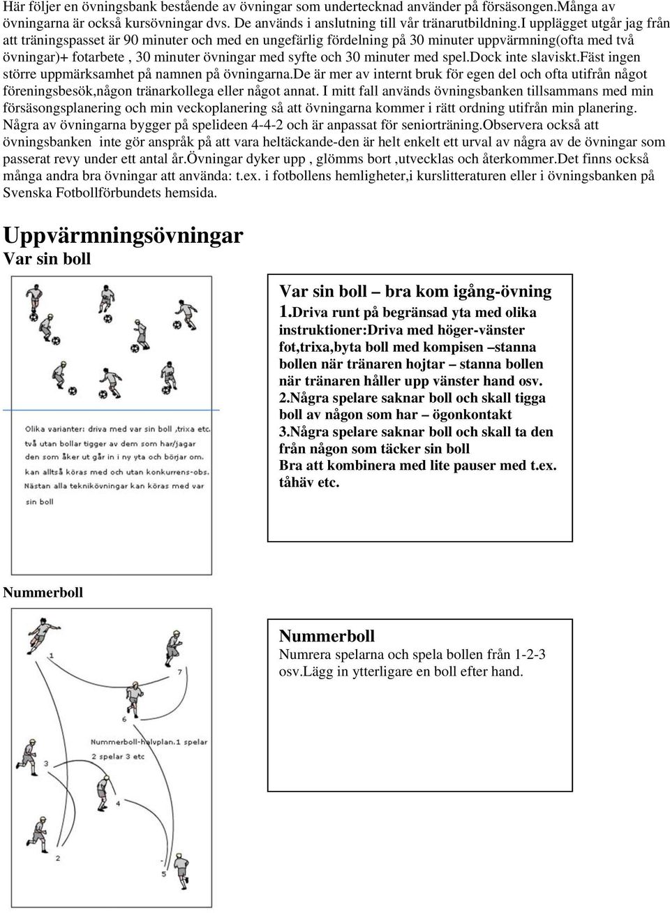 med spel.dock inte slaviskt.fäst ingen större uppmärksamhet på namnen på övningarna.de är mer av internt bruk för egen del och ofta utifrån något föreningsbesök,någon tränarkollega eller något annat.