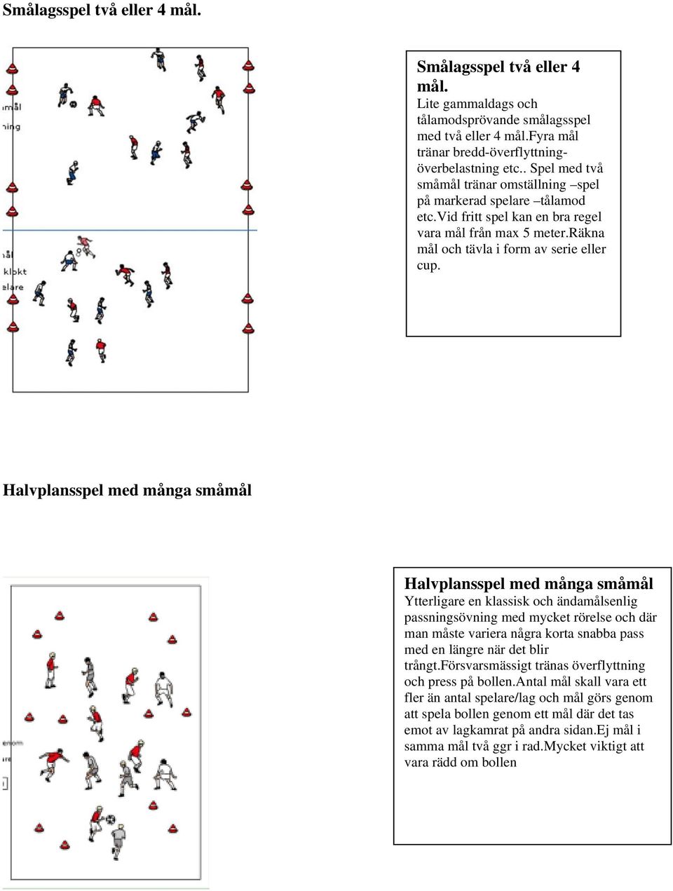 Halvplansspel med många småmål Halvplansspel med många småmål Ytterligare en klassisk och ändamålsenlig passningsövning med mycket rörelse och där man måste variera några korta snabba pass med en